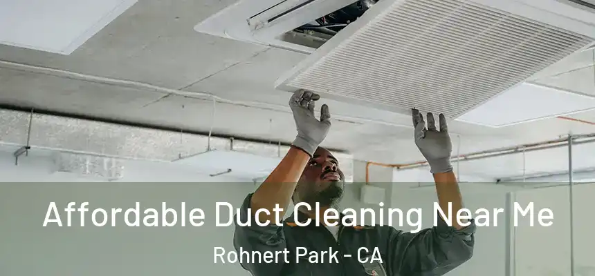  Affordable Duct Cleaning Near Me Rohnert Park - CA