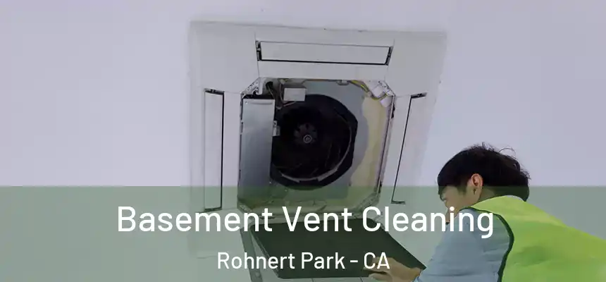  Basement Vent Cleaning Rohnert Park - CA