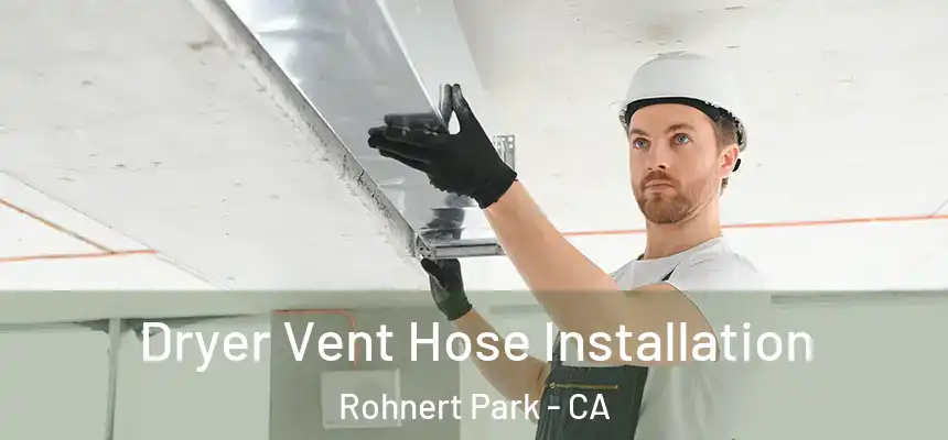  Dryer Vent Hose Installation Rohnert Park - CA
