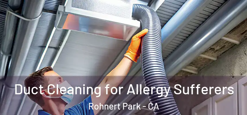  Duct Cleaning for Allergy Sufferers Rohnert Park - CA