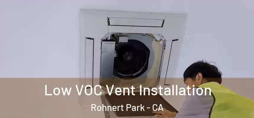  Low VOC Vent Installation Rohnert Park - CA