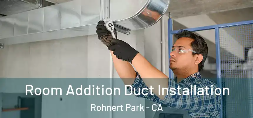  Room Addition Duct Installation Rohnert Park - CA