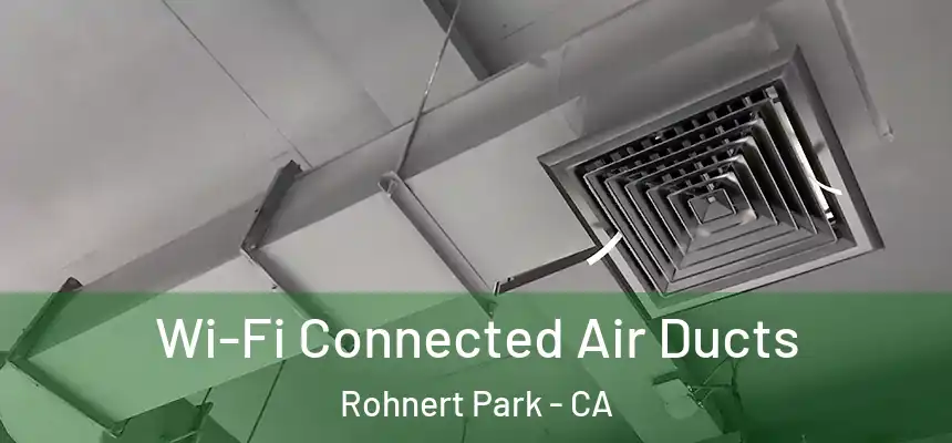 Wi-Fi Connected Air Ducts Rohnert Park - CA